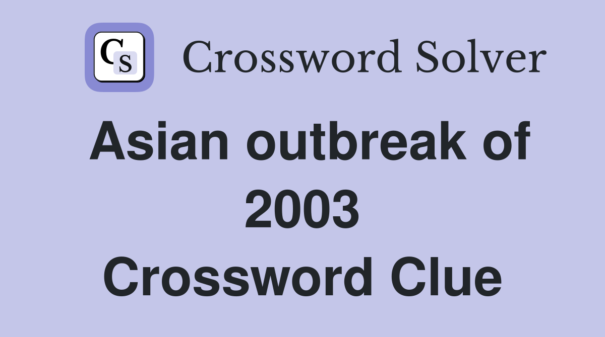 Asian outbreak of 2003 Crossword Clue
