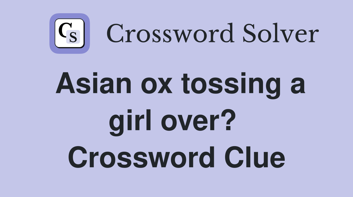 Asian ox tossing a girl over?  Crossword Clue
