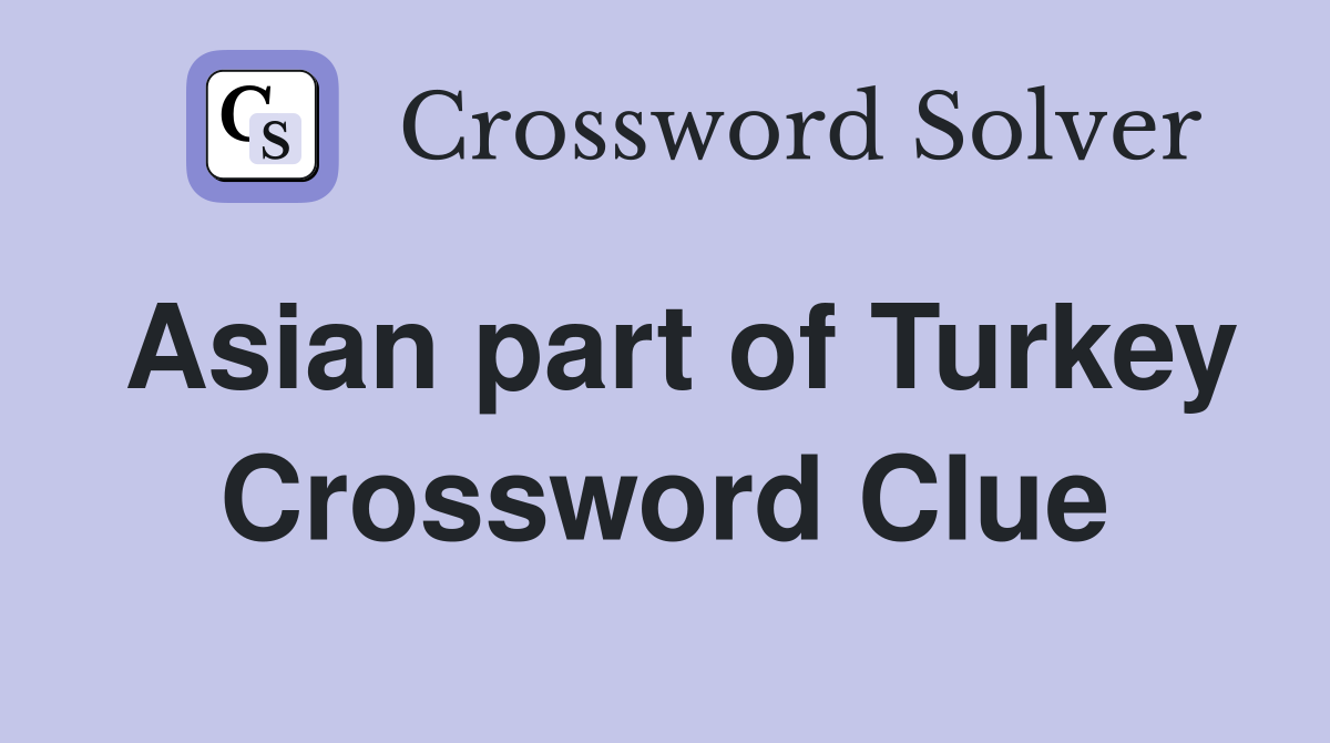 Asian part of Turkey Crossword Clue