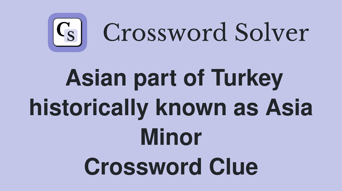 Asian part of Turkey historically known as Asia Minor Crossword Clue