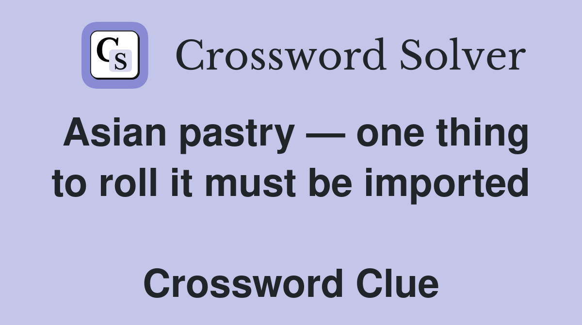 Asian pastry — one thing to roll it must be imported  Crossword Clue