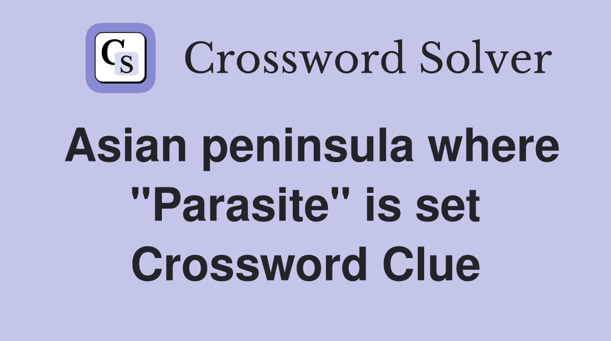 Asian peninsula where "Parasite" is set Crossword Clue