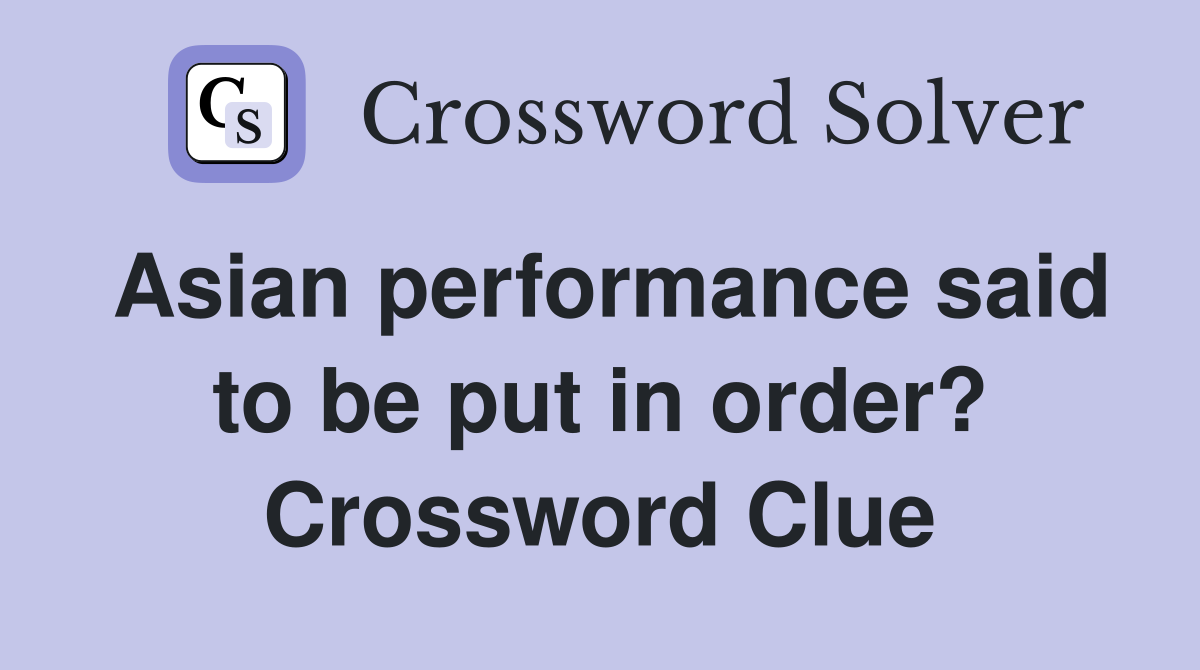 Asian performance said to be put in order? Crossword Clue