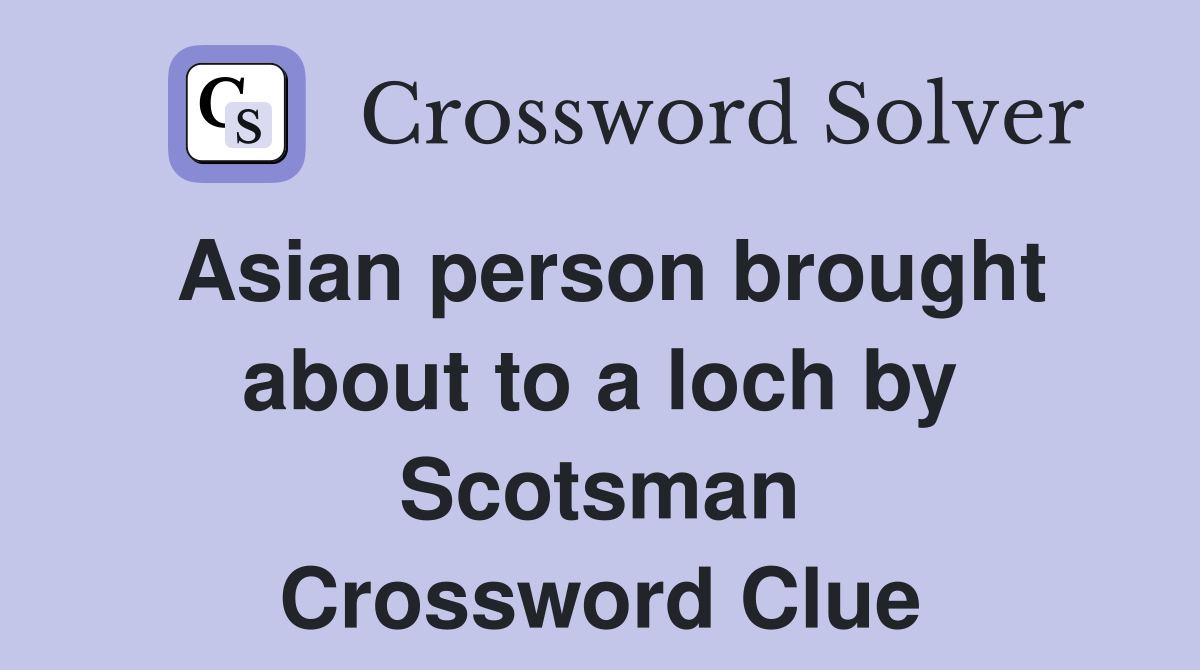 Asian person brought about to a loch by Scotsman Crossword Clue