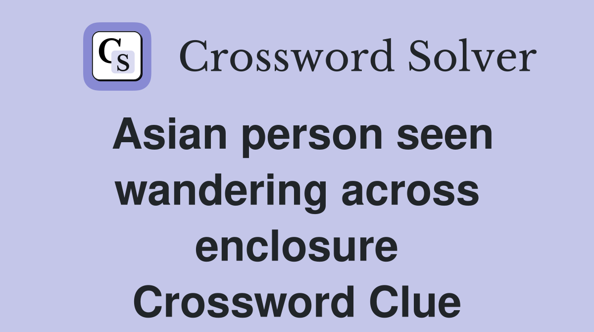 Asian person seen wandering across enclosure Crossword Clue