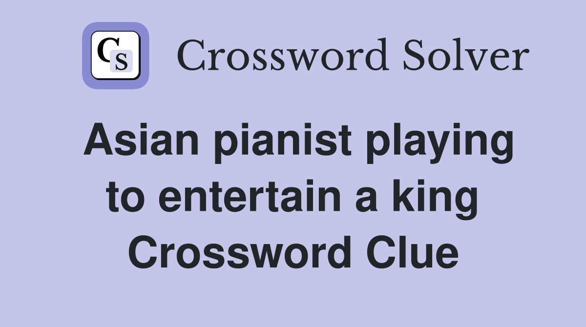 Asian pianist playing to entertain a king Crossword Clue