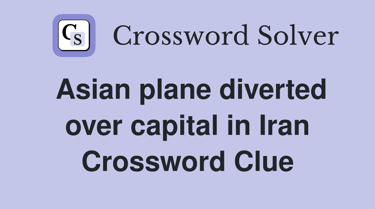 Asian plane diverted over capital in Iran Crossword Clue