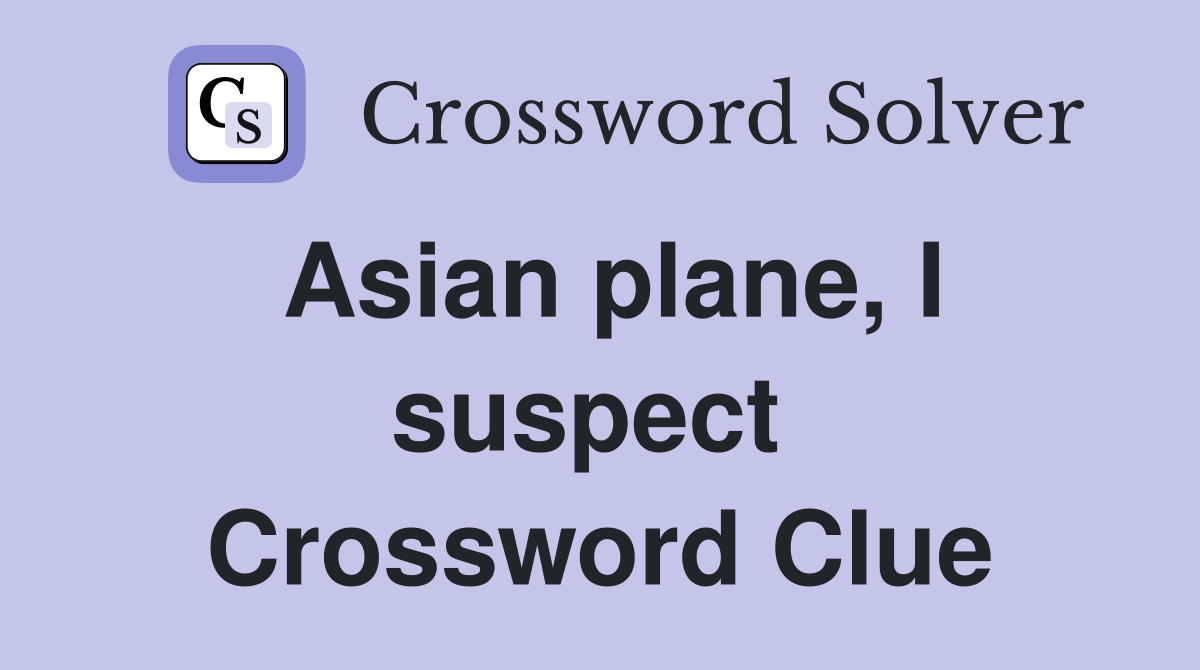Asian plane, I suspect  Crossword Clue