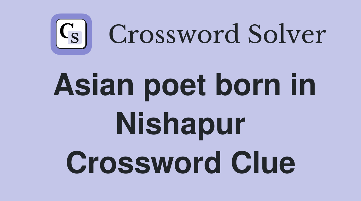 Asian poet born in Nishapur Crossword Clue