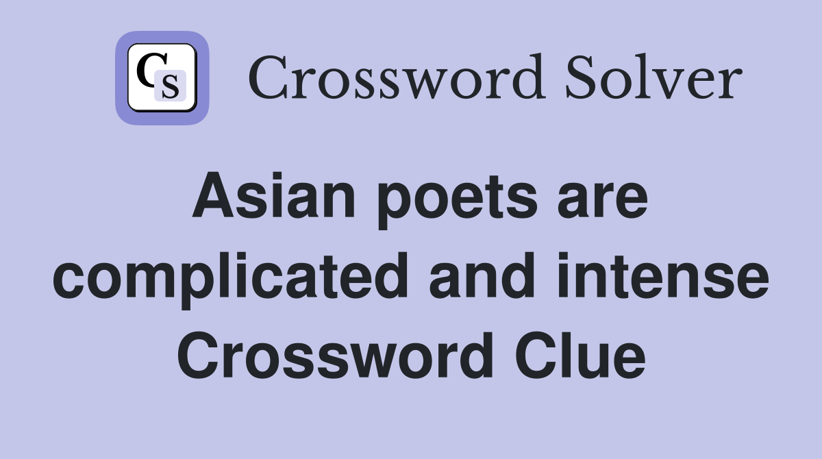 Asian poets are complicated and intense Crossword Clue