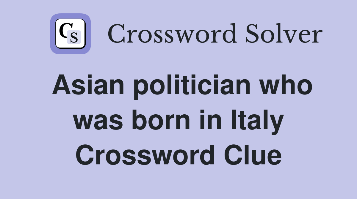 Asian politician who was born in Italy Crossword Clue