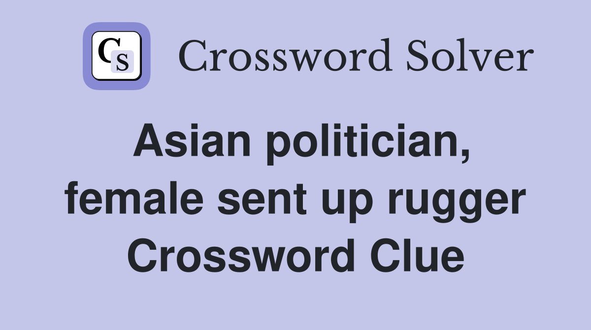 Asian politician, female sent up rugger Crossword Clue