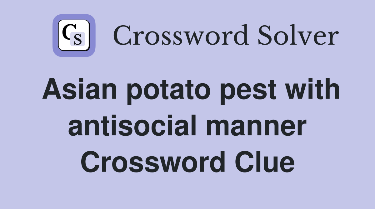 Asian potato pest with antisocial manner Crossword Clue