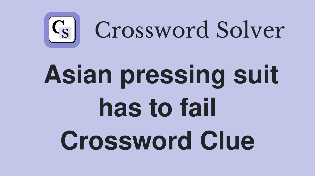 Asian pressing suit has to fail Crossword Clue