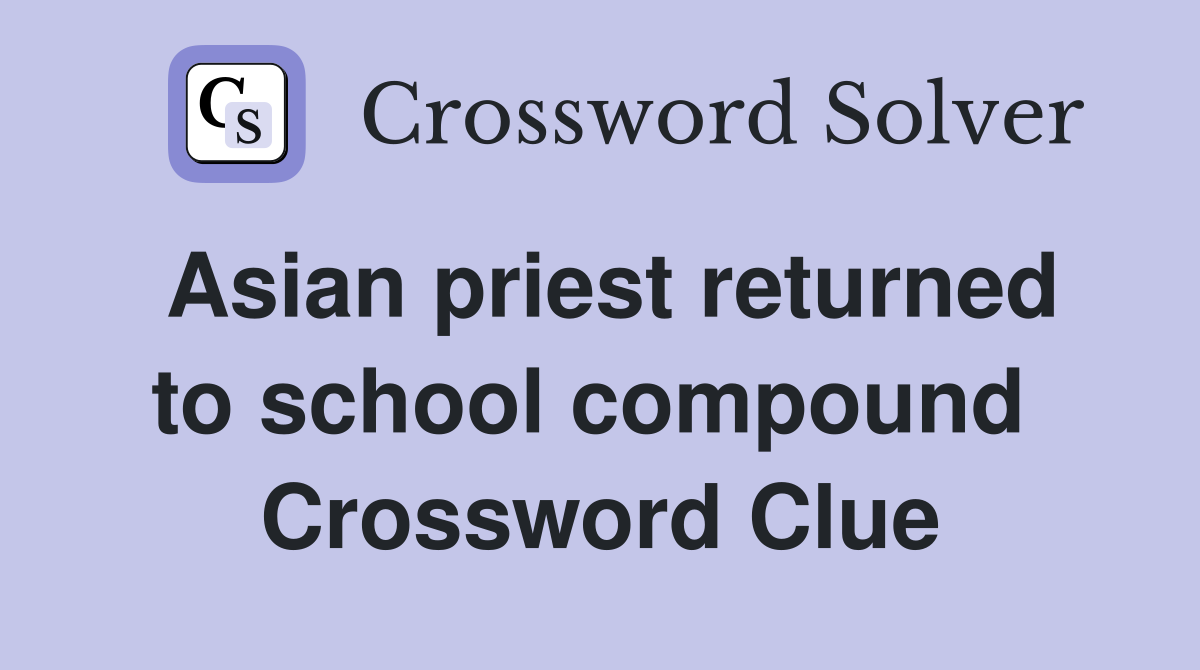 Asian priest returned to school compound  Crossword Clue