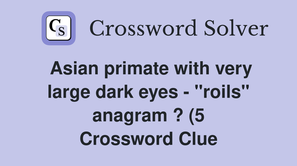 Asian primate with very large dark eyes quot roils quot anagram ? (5 Asian primate with very large dark eyes quot roils quot anagram ? (5