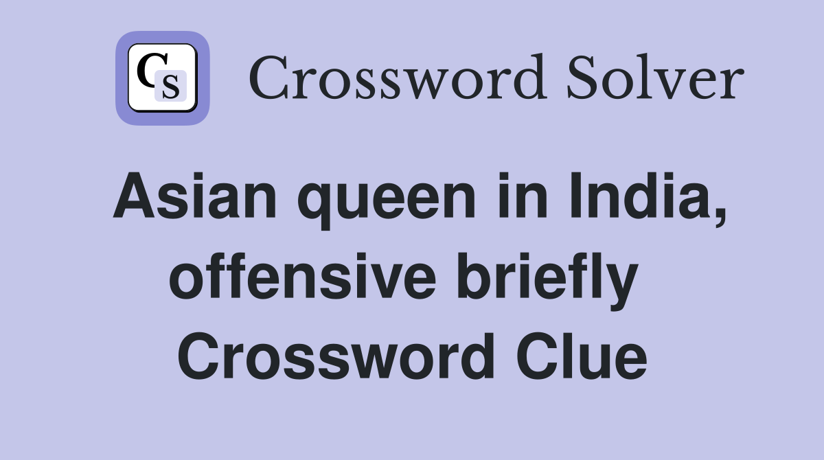 Asian queen in India, offensive briefly  Crossword Clue
