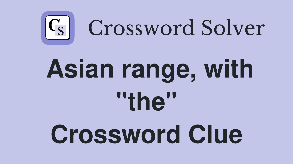 Asian range, with "the" Crossword Clue