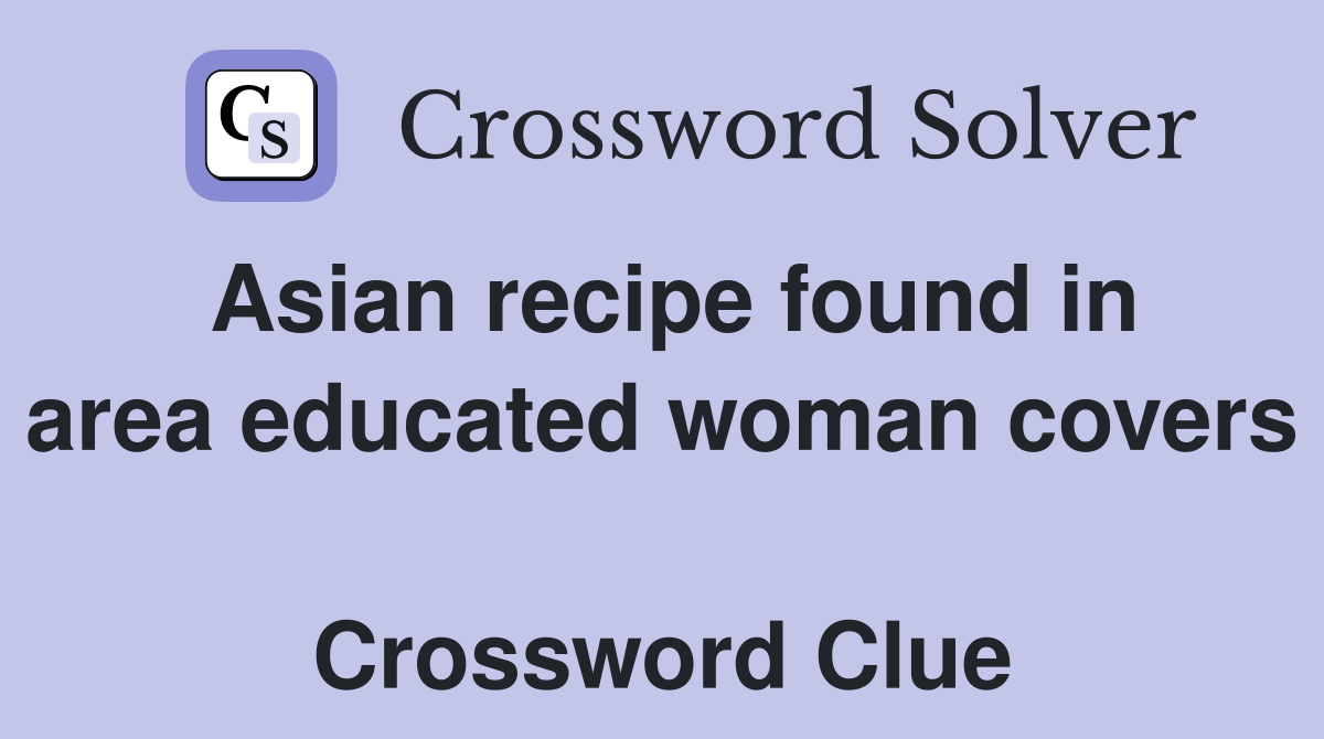 Asian recipe found in area educated woman covers  Crossword Clue