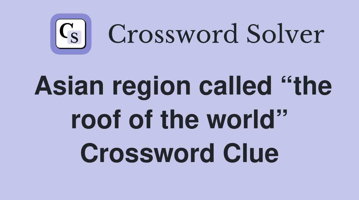 Asian region called “the roof of the world” Crossword Clue