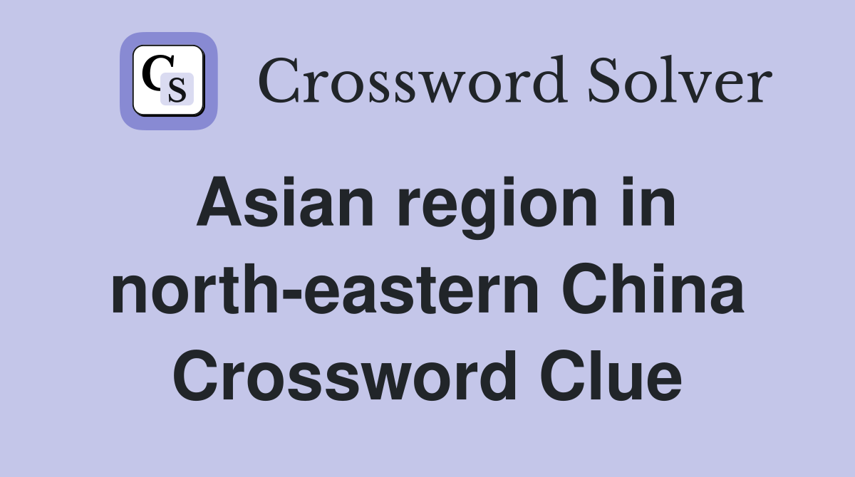 Asian region in north-eastern China Crossword Clue