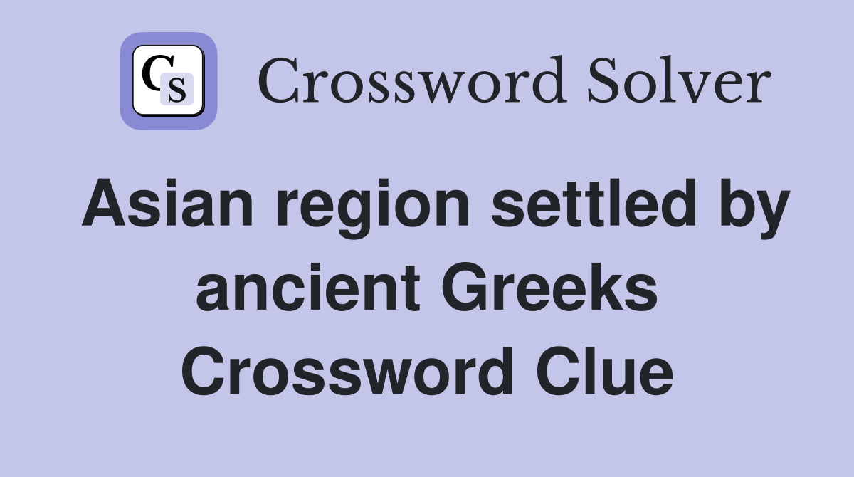 Asian region settled by ancient Greeks Crossword Clue