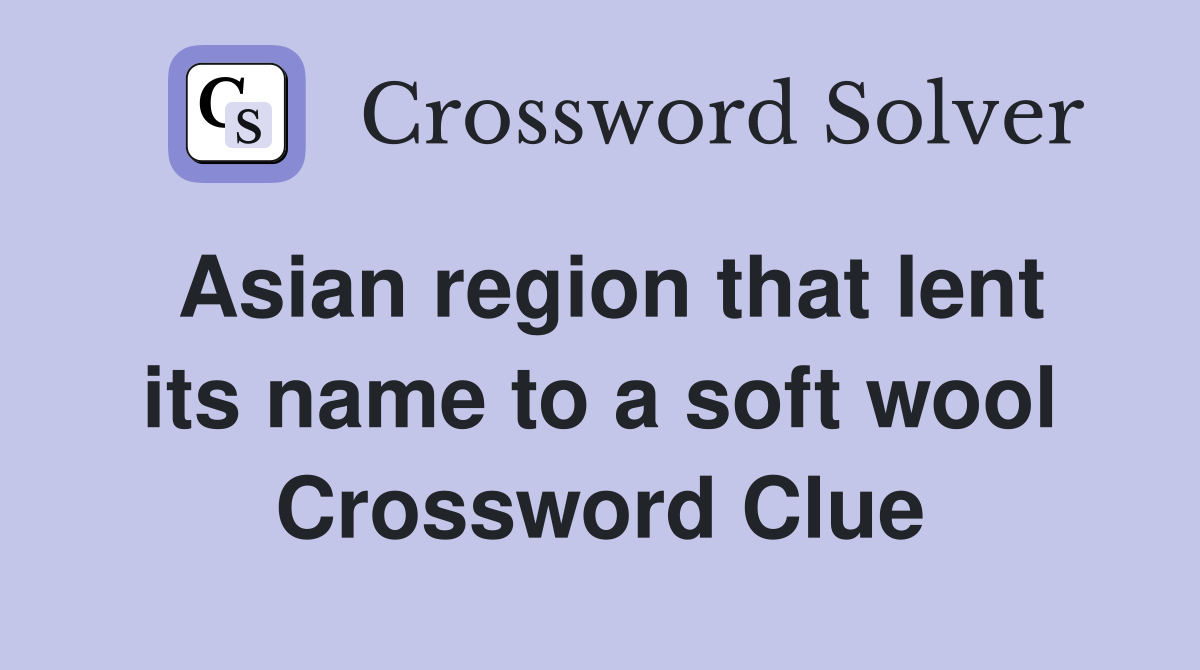 Asian region that lent its name to a soft wool Crossword Clue