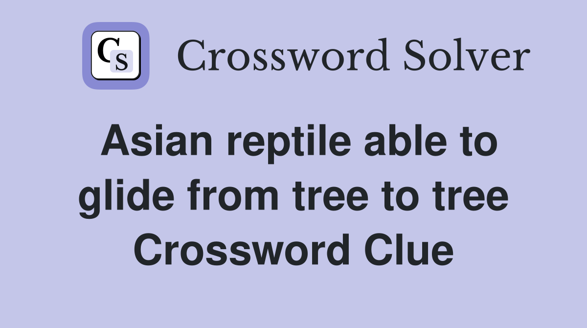 Asian reptile able to glide from tree to tree Crossword Clue