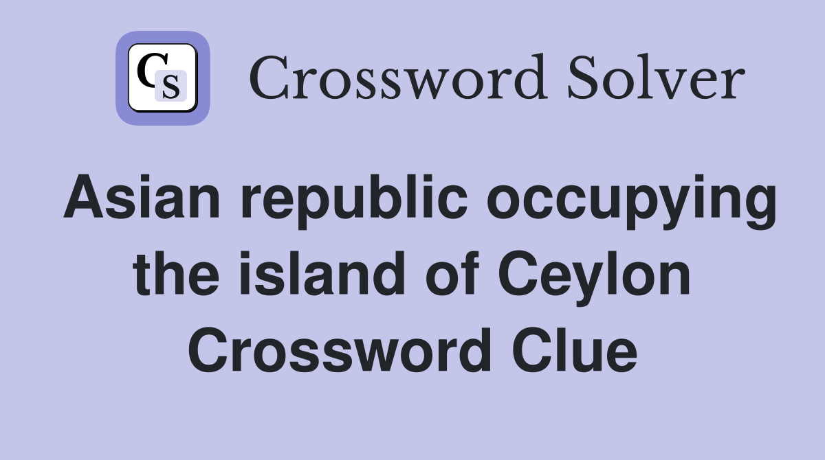 Asian republic occupying the island of Ceylon Crossword Clue