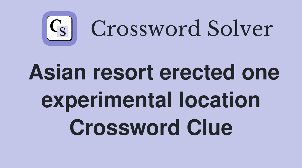 Asian resort erected one experimental location Crossword Clue