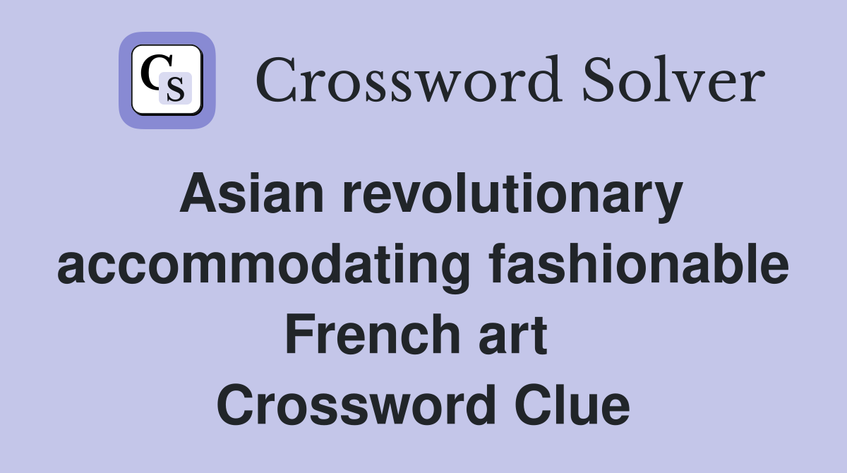 Asian revolutionary accommodating fashionable French art  Crossword Clue