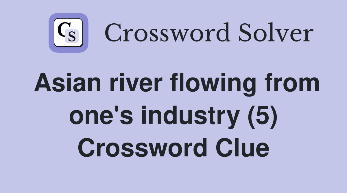Asian river flowing from one's industry (5) Crossword Clue