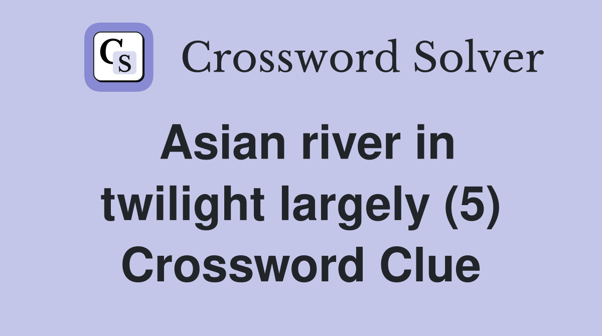 Asian river in twilight largely (5) Crossword Clue