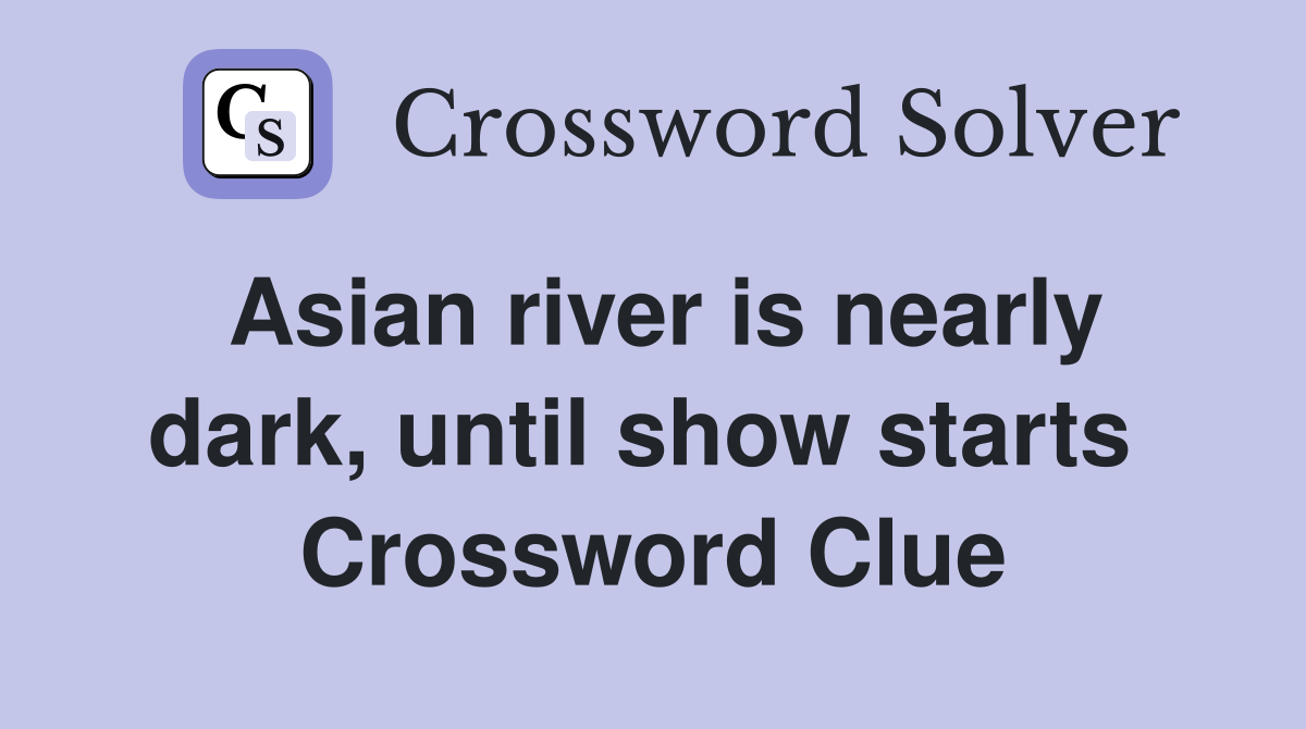 Asian river is nearly dark, until show starts  Crossword Clue
