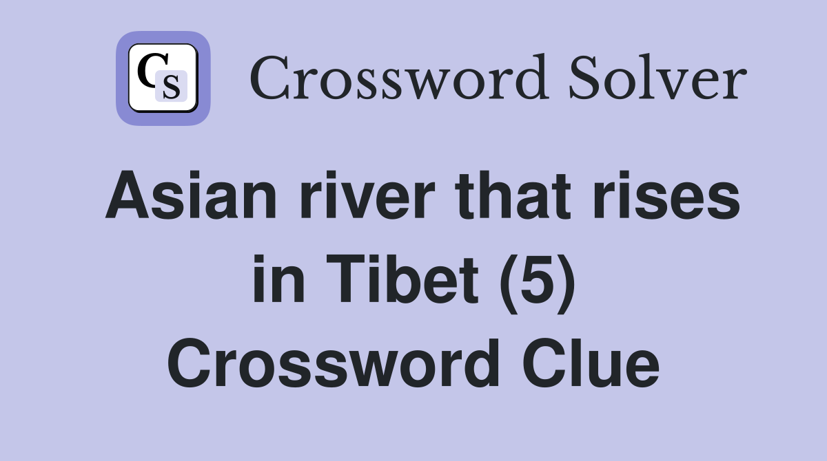 Asian river that rises in Tibet (5) Crossword Clue