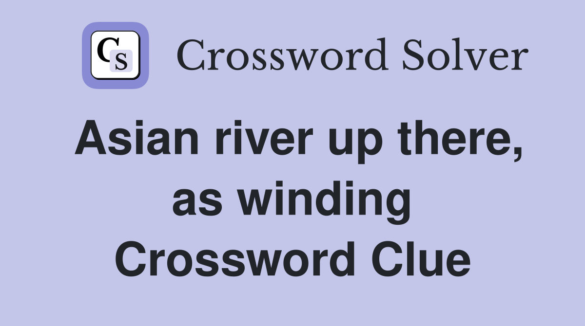 Asian river up there, as winding Crossword Clue