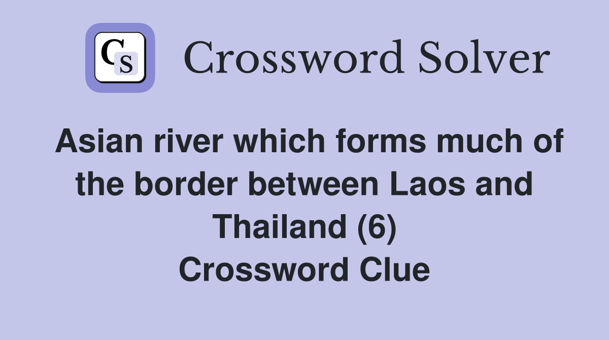 Asian river which forms much of the border between Laos and Thailand (6) Crossword Clue