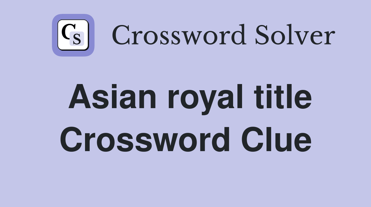 Asian royal title Crossword Clue