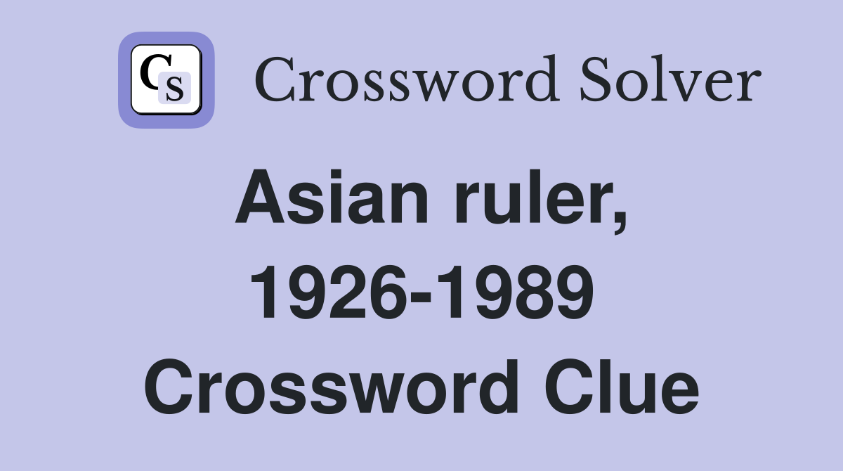 Asian ruler, 1926-1989 Crossword Clue