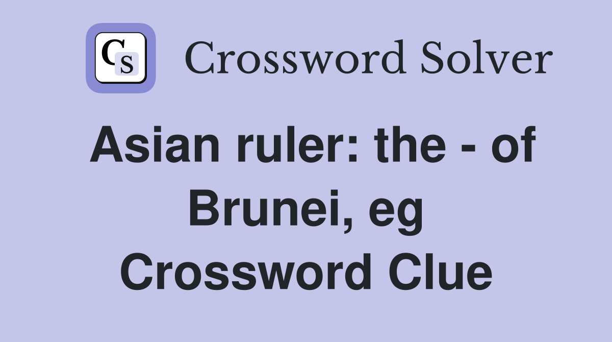 Asian ruler: the - of Brunei, eg Crossword Clue