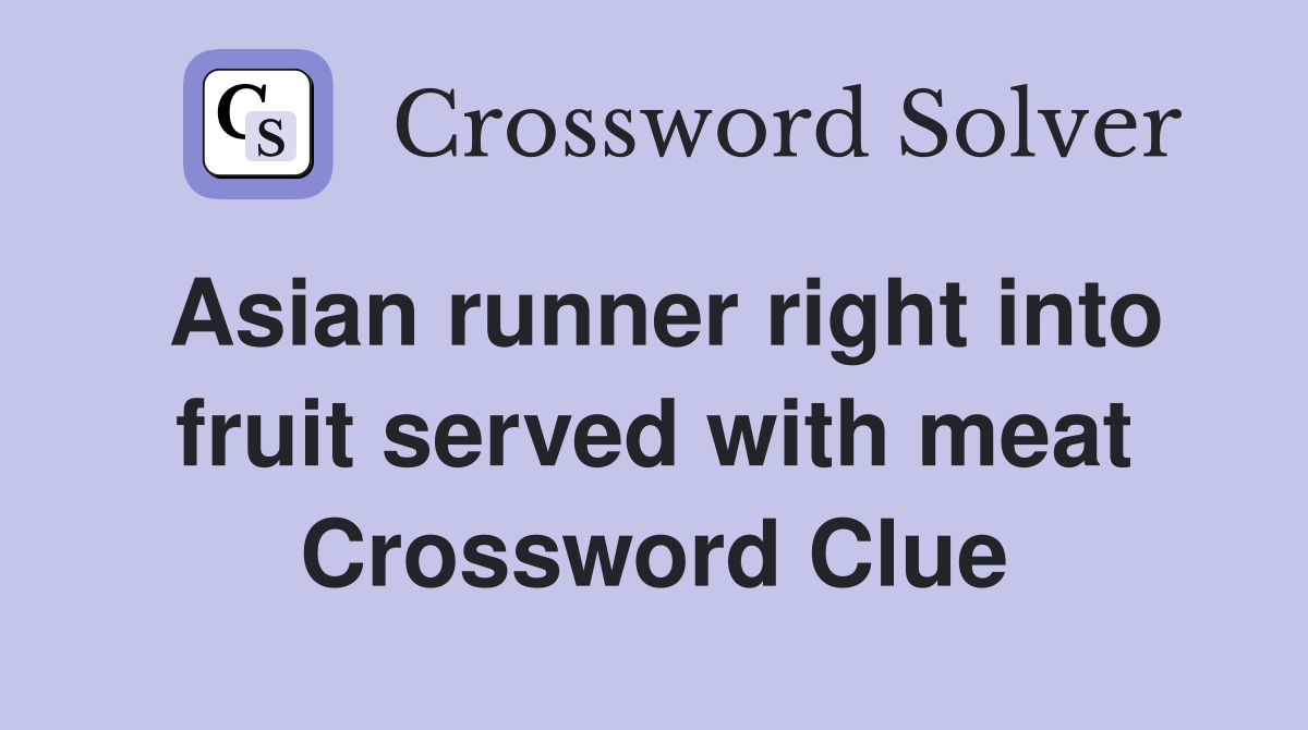 Asian runner right into fruit served with meat Crossword Clue