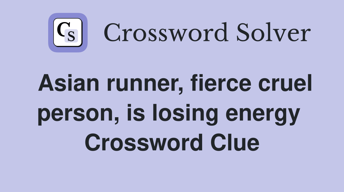 Asian runner, fierce cruel person, is losing energy  Crossword Clue
