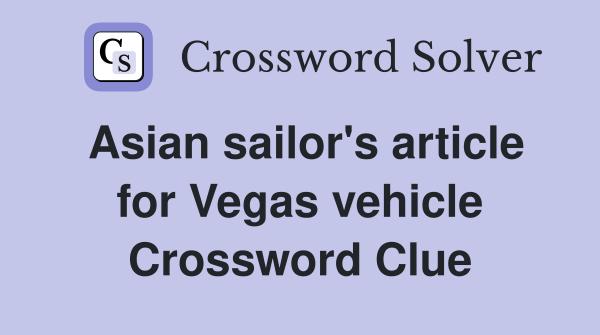 Asian sailor's article for Vegas vehicle Crossword Clue