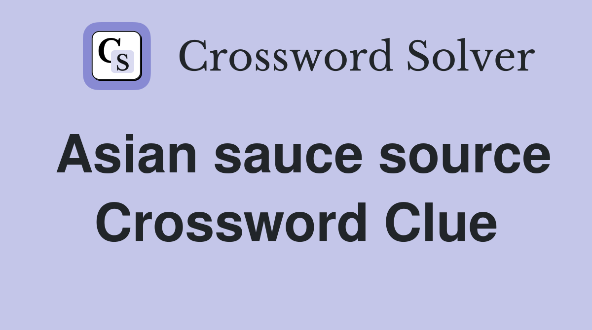Asian sauce source Crossword Clue