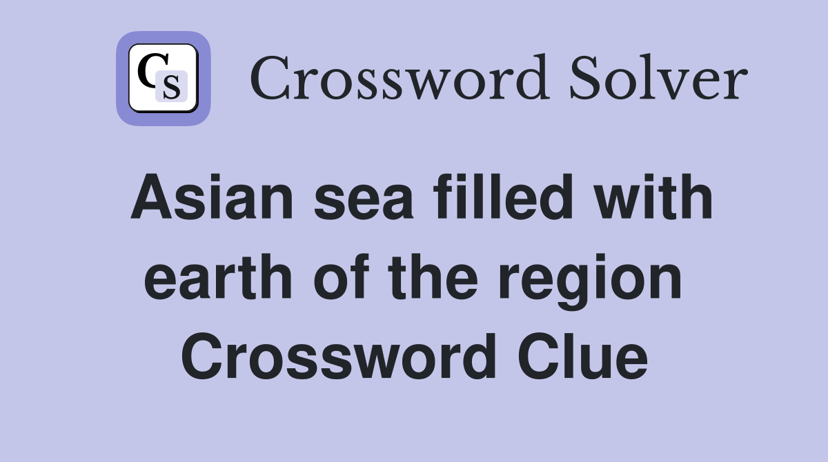 Asian sea filled with earth of the region Crossword Clue