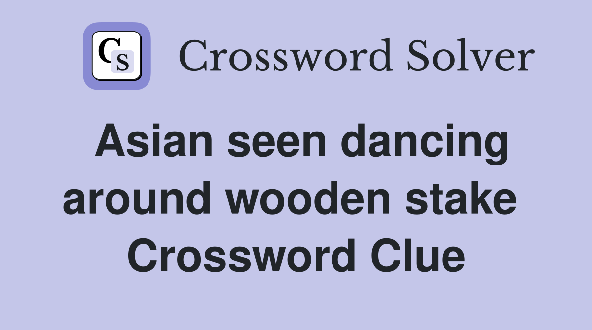 Asian seen dancing around wooden stake  Crossword Clue