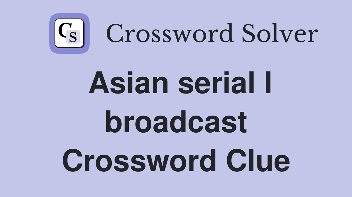 Asian serial I broadcast Crossword Clue