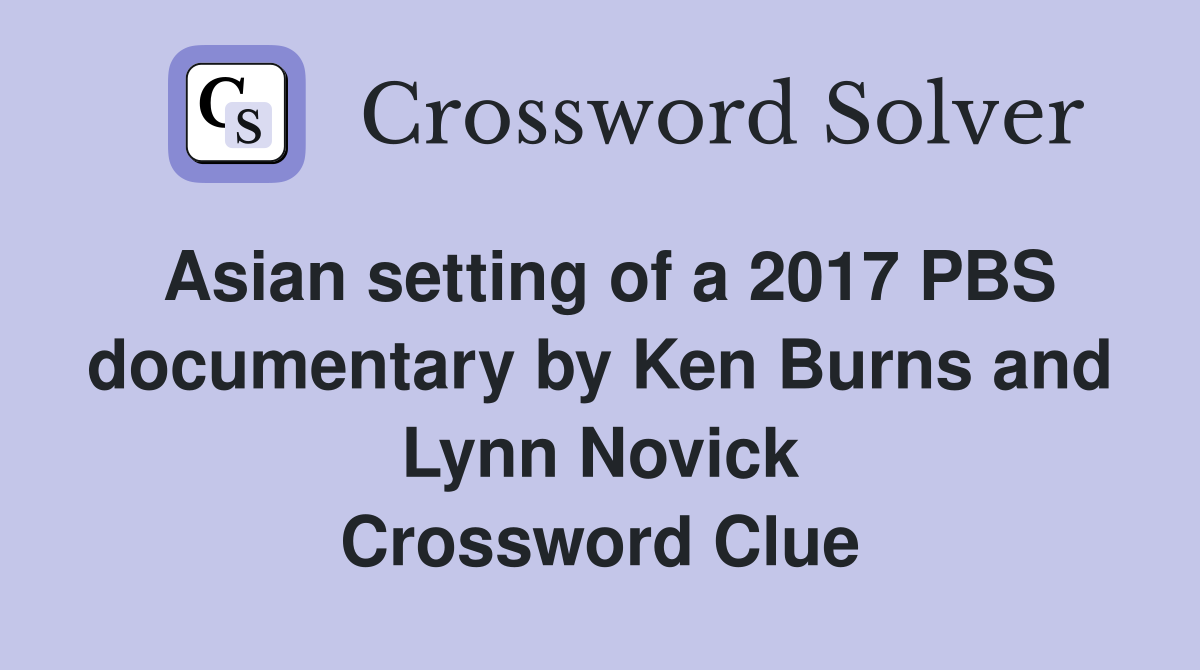 Asian setting of a 2017 PBS documentary by Ken Burns and Lynn Novick Crossword Clue