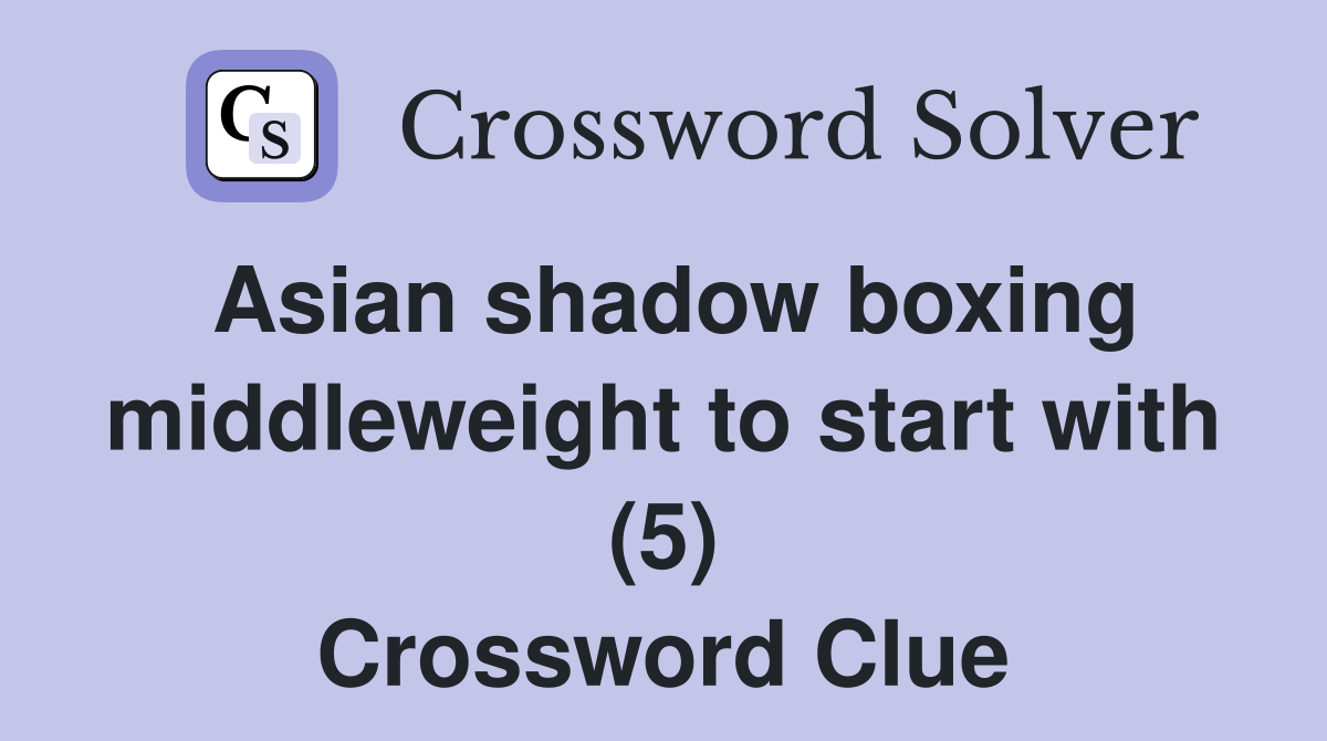 Asian shadow boxing middleweight to start with (5) Crossword Clue
