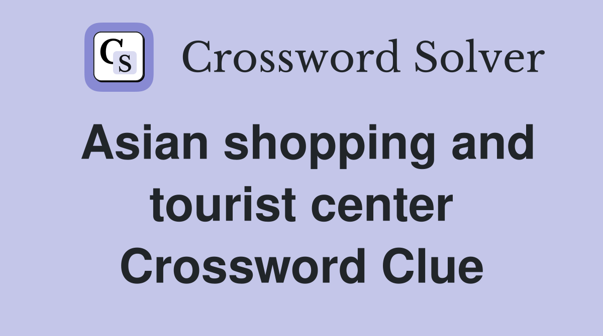 Asian shopping and tourist center Crossword Clue